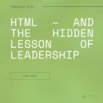 Teaching Kids HTML – and the Hidden Lesson of Leadership